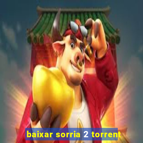 baixar sorria 2 torrent